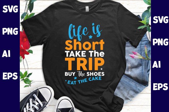 Life is Short: Take the Trip, Buy the Shoe — Graphics & T-Shirt Designs